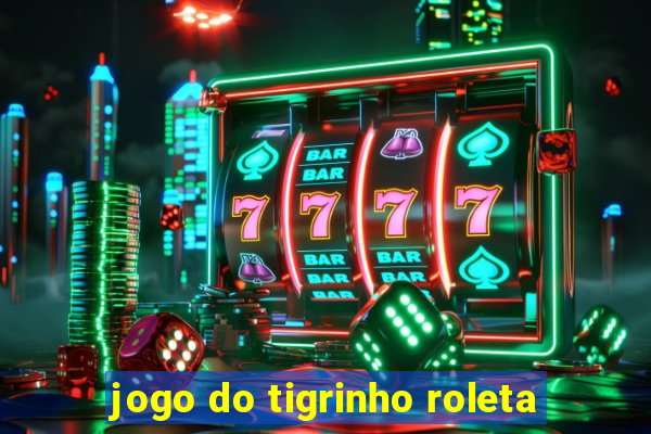 jogo do tigrinho roleta